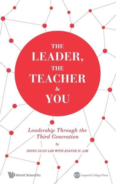 Cover for Lim, Siong Guan (Lee Kuan Yew School Of Public Policy, Nus, S'pore) · The Leader, The Teacher &amp; You: Leadership Through The Third Generation (Hardcover bog) (2013)