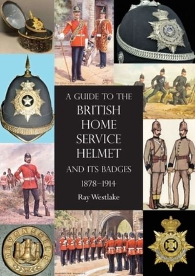 Cover for Ray Westlake · A Guide to the British Home Service Helmet and Its Badges 1878 - 1914 (Paperback Book) (2020)