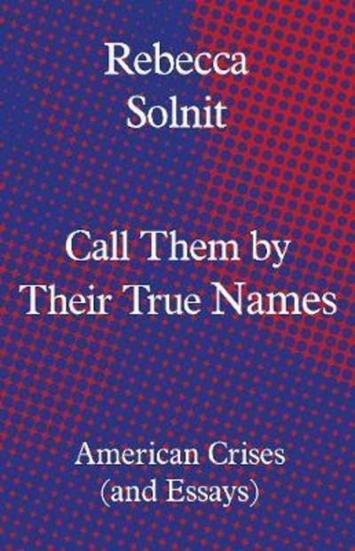 Call Them by Their True Names: American Crises (and Essays) - Solnit, Rebecca (Y) - Livres - Granta Books - 9781783784974 - 6 septembre 2018