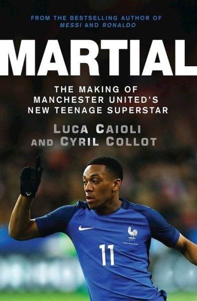 Cover for Cyril Collot · Martial: The Making of Manchester United's New Teenage Superstar - Luca Caioli (Paperback Bog) (2016)