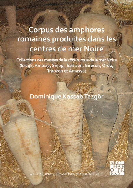 Cover for Dominique Kassab Tezgor · Corpus des amphores romaines produites dans les centres de mer Noire: Collections des musees de la cote turque de la mer Noire (Eregli, Amasra, Sinop, Samsun, Giresun, Ordu, Trabzon et Amasya) - Archaeopress Roman Archaeology (Paperback Book) (2020)