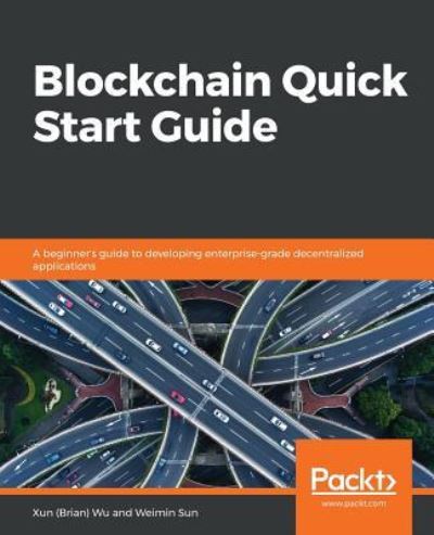 Cover for Wu, Xun (Brian) · Blockchain Quick Start Guide: A beginner's guide to developing enterprise-grade decentralized applications (Paperback Book) (2018)