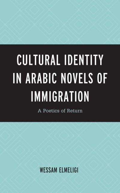 Cover for Wessam Elmeligi · Cultural Identity in Arabic Novels of Immigration: A Poetics of Return (Hardcover bog) (2021)