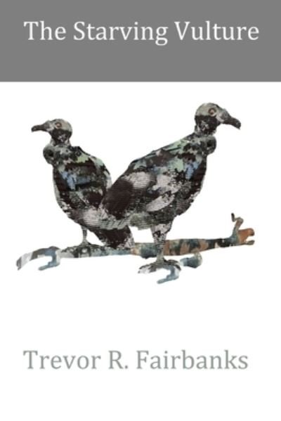 The Starving Vulture - Trevor R Fairbanks - Bücher - Independently Published - 9781797798974 - 22. Februar 2019