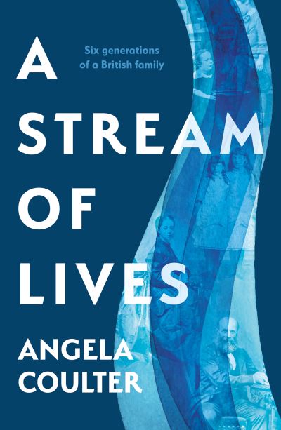 Cover for Angela Coulter · A Stream of Lives: Six Generations of a British Family (Hardcover Book) (2021)