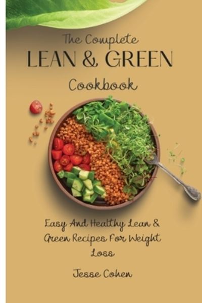 Cover for Jesse Cohen · The Complete Lean &amp; Green Cookbook: Easy And Healthy Lean &amp; Green Recipes For Weight Loss (Paperback Book) (2021)