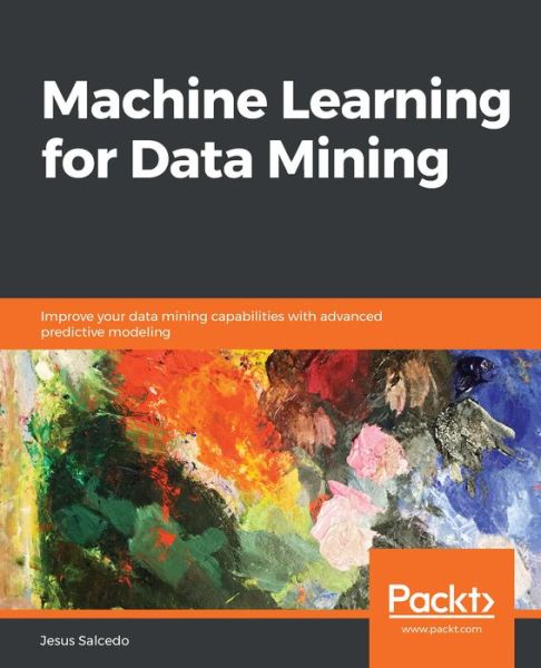 Machine Learning for Data Mining: Improve your data mining capabilities with advanced predictive modeling - Jesus Salcedo - Livros - Packt Publishing Limited - 9781838828974 - 30 de abril de 2019