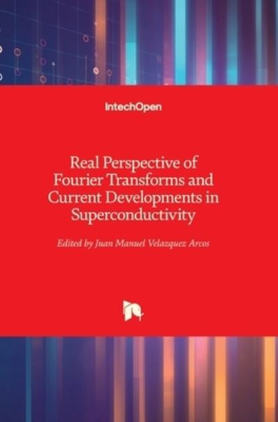Cover for Juan Manuel Velazquez Arcos · Real Perspective of Fourier Transforms and Current Developments in Superconductivity (Hardcover Book) (2021)