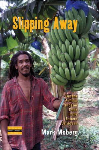 Cover for Mark Moberg · Slipping Away: Banana Politics and Fair Trade in the Eastern Caribbean - Dislocations (Paperback Book) (2010)