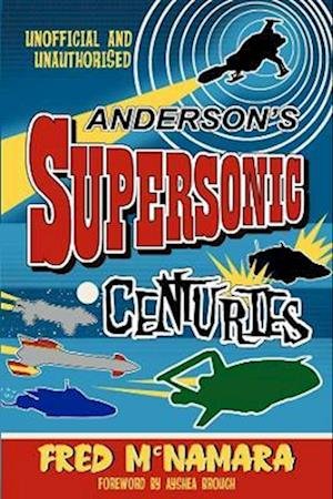 Cover for Fred McNamara · Andersons' Supersonic Centuries: The Retrofuture Worlds of Gerry and Sylvia Anderson (Pocketbok) (2022)