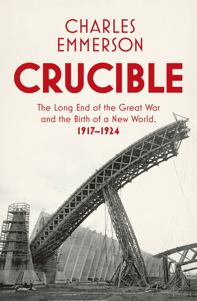 Cover for Charles Emmerson · Crucible: The Long End of the Great War and the Birth of a New World, 1917-1924 (Paperback Book) (2018)