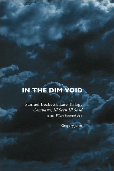 Cover for Gregory Johns · In the Dim Void: Samuel Beckett's Late Trilogy: Company, Ill Seen Ill Said and Worstward Ho - European Writers (Paperback Book) [4 Rev edition] (2010)