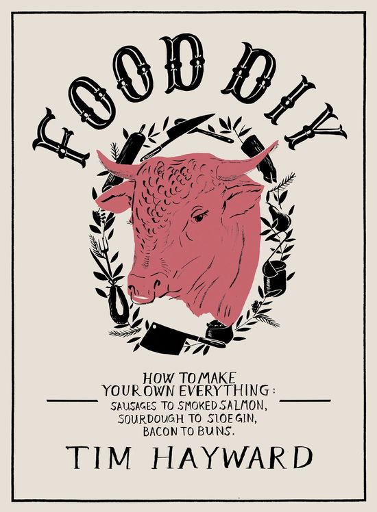 Cover for Tim Hayward · Food DIY: How to Make Your Own Everything: sausages to smoked salmon, sourdough to sloe gin, bacon to buns (Hardcover Book) (2013)