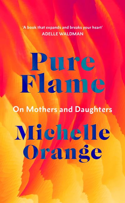 Cover for Michelle Orange · Pure Flame: On Mothers and Daughters (Hardcover Book) (2021)