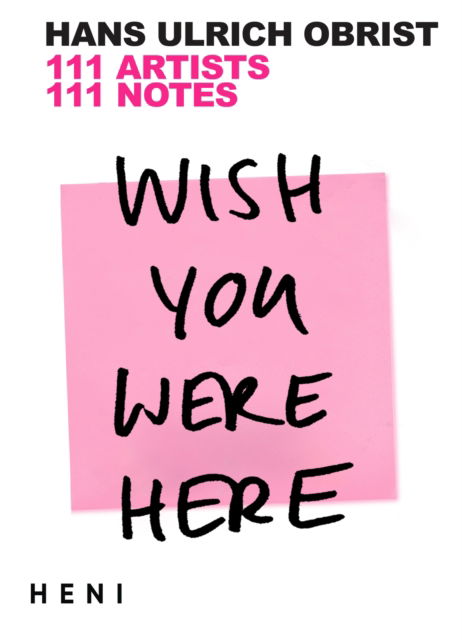 Cover for Obrist, Hans Ulrich (Artistic Director, Serpentine galleries) · Wish You Were Here: 111 Artists, 111 Notes (Paperback Book) (2025)