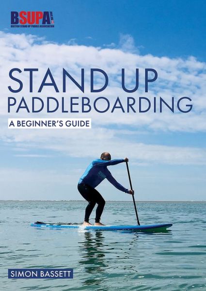 Cover for Simon Bassett · Stand Up Paddleboarding: A Beginner's Guide: Learn to Sup - Beginner's Guides (Paperback Book) (2019)