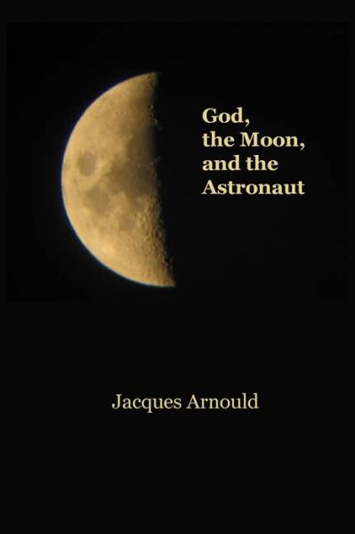 Cover for Jacques Arnould · God, the Moon and the Astronaut (Paperback Book) (2016)