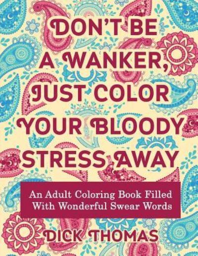 Cover for Dick Thomas · Don't be a Wanker, Just Color Your Bloody Stress Away (Paperback Bog) (2016)