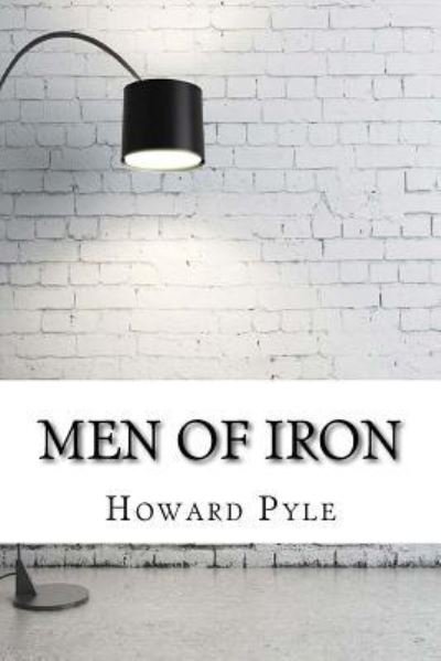 Men of Iron - Howard Pyle - Kirjat - Createspace Independent Publishing Platf - 9781974320974 - tiistai 8. elokuuta 2017