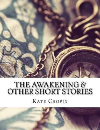 The Awakening & Other Short Stories - Kate Chopin - Livres - Createspace Independent Publishing Platf - 9781976508974 - 18 septembre 2017
