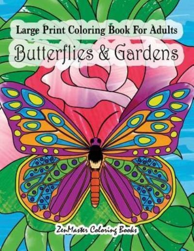 Cover for Zenmaster Coloring Books · Large Print Coloring Book For Adults Butterflies &amp; Gardens: Large Print, Easy and Relaxing Adult Coloring Book with Simple Designs, Butterflies, Flowers, and Botanical Scenes. - Easy Coloring Books for Adults (Paperback Book) (2017)