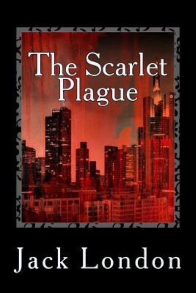 The Scarlet Plague - Jack London - Books - Createspace Independent Publishing Platf - 9781982042974 - December 27, 2017