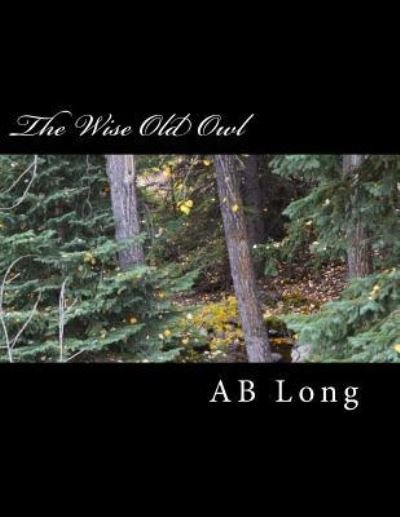 The Wise Old Owl - Ab Long - Bøker - Createspace Independent Publishing Platf - 9781983793974 - 11. januar 2018