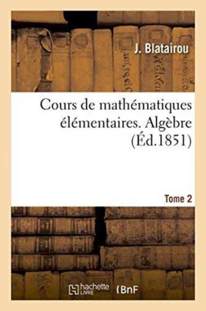Cours de Mathematiques Elementaires. Algebre Tome 2 - Blatairou - Bøker - Hachette Livre - Bnf - 9782019550974 - 1. oktober 2016