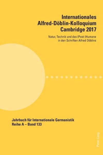 Cover for Internationales Alfred-Doeblin-Kolloquium Cambridge 2017: Natur, Technik und das (Post-)Humane in den Schriften Alfred Doeblins - Jahrbuch fuer Internationale Germanistik (Paperback Book) [New edition] (2019)