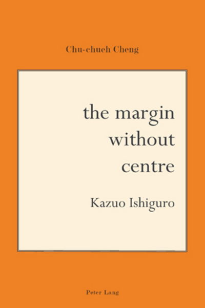 The Margin Without Centre: Kazuo Ishiguro - Chu-chueh Cheng - Books - Verlag Peter Lang - 9783039119974 - July 8, 2010