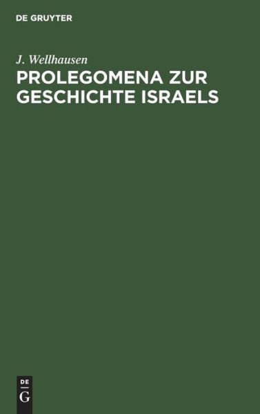 Prolegomena zur Geschichte Israels - J. Wellhausen - Books - De Gruyter, Inc. - 9783111149974 - December 13, 1901