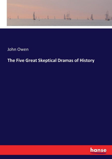 The Five Great Skeptical Dramas of History - John Owen - Books - Hansebooks - 9783337394974 - January 3, 2018