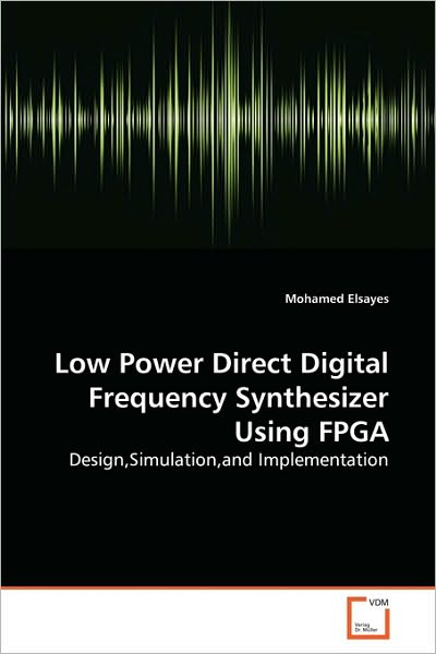 Cover for Mohamed Elsayes · Low Power Direct Digital Frequency Synthesizer Using Fpga: Design,simulation,and Implementation (Paperback Book) (2010)