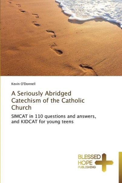 A Seriously Abridged Catechism of the Catholic Church - Kevin O'Donnell - Böcker - Blessed Hope Publishing - 9783639500974 - 15 juli 2014