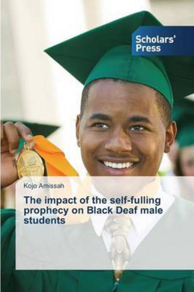 Cover for Amissah Kojo · The Impact of the Self-fulling Prophecy on Black Deaf Male Students (Paperback Book) (2015)