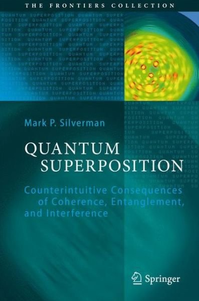 Cover for Mark P. Silverman · Quantum Superposition: Counterintuitive Consequences of Coherence, Entanglement, and Interference - the Frontiers Collection (Pocketbok) [Softcover Reprint of Hardcover 1st Ed. 2008 edition] (2010)