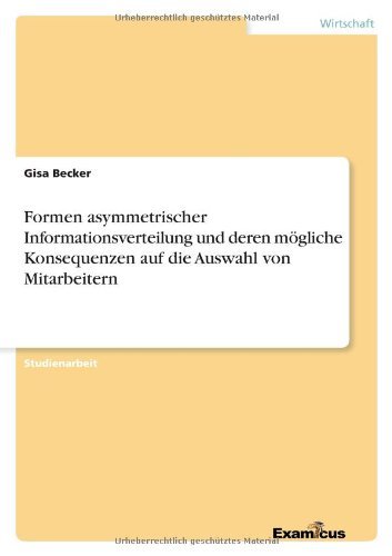 Cover for Gisa Becker · Formen Asymmetrischer Informationsverteilung Und Deren Mogliche Konsequenzen Auf Die Auswahl Von Mitarbeitern (Pocketbok) [German edition] (2012)