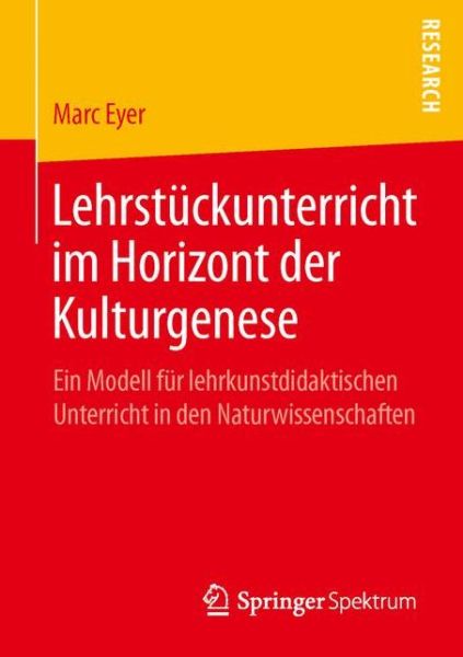 Cover for Marc Eyer · Lehrstuckunterricht Im Horizont Der Kulturgenese: Ein Modell Fur Lehrkunstdidaktischen Unterricht in Den Naturwissenschaften (Paperback Book) [1. Aufl. 2016 edition] (2015)