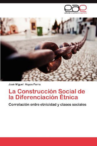 Cover for José Miguel Hoyos Parra · La Construcción Social De La Diferenciación Étnica: Correlación Entre Etnicidad Y Clases Sociales (Paperback Book) [Spanish edition] (2012)