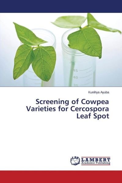 Cover for Kunihya Ayuba · Screening of Cowpea Varieties for Cercospora Leaf Spot (Paperback Bog) (2014)