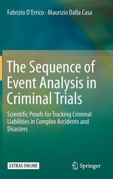 Cover for Fabrizio D'Errico · The Sequence of Event Analysis in Criminal Trials: Scientific Proofs for Tracking Criminal Liabilities in Complex Accidents and Disasters (Gebundenes Buch) [1st ed. 2016 edition] (2015)