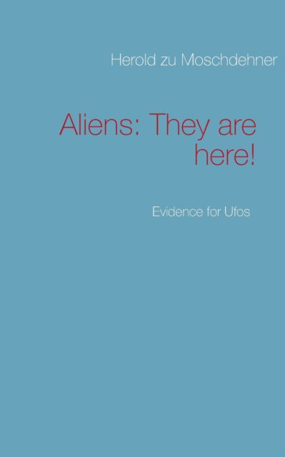 Aliens: They Are Here! - Herold Zu Moschdehner - Books - Books On Demand - 9783732250974 - July 17, 2013