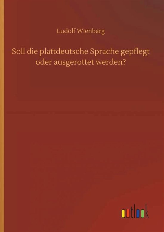 Cover for Ludolf Wienbarg · Soll Die Plattdeutsche Sprache Gepflegt Oder Ausgerottet Werden? (Hardcover Book) (2018)