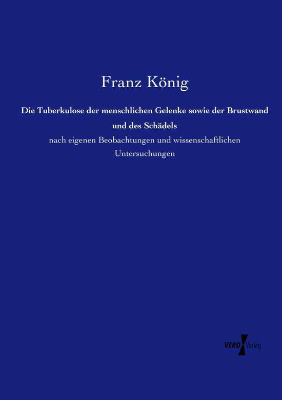 Cover for Franz Konig · Die Tuberkulose Der Menschlichen Gelenke Sowie Der Brustwand Und Des Schadels (Paperback Book) (2019)