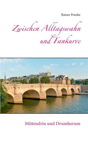 Cover for Rainer Franke · Zwischen Alltagswahn Und Fankurve (Paperback Book) (2015)