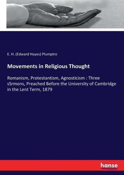 Cover for Plumptre, E H (Edward Hayes) · Movements in Religious Thought: Romanism, Protestantism, Agnosticism: Three sSrmons, Preached Before the University of Cambridge in the Lent Term, 1879 (Paperback Book) (2017)