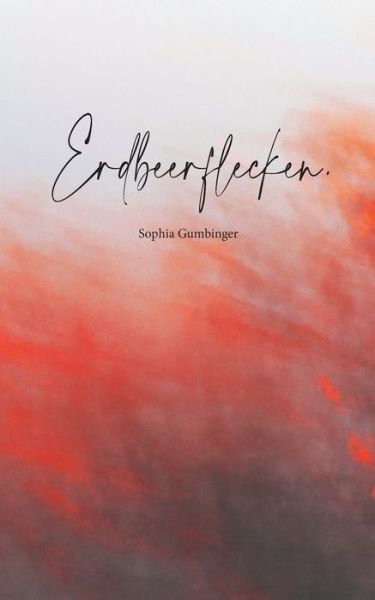 Cover for Sophia Gumbinger · Erdbeerflecken.: Eine Gedicht- und Gedankensammlung (Paperback Book) (2020)