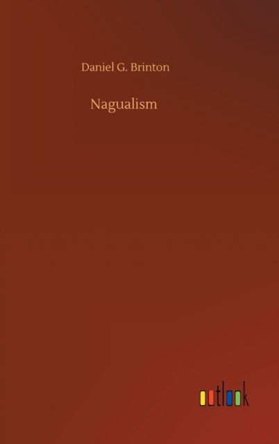 Nagualism - Daniel G Brinton - Bücher - Outlook Verlag - 9783752373974 - 30. Juli 2020