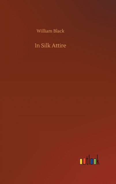 Cover for William Black · In Silk Attire (Hardcover Book) (2020)