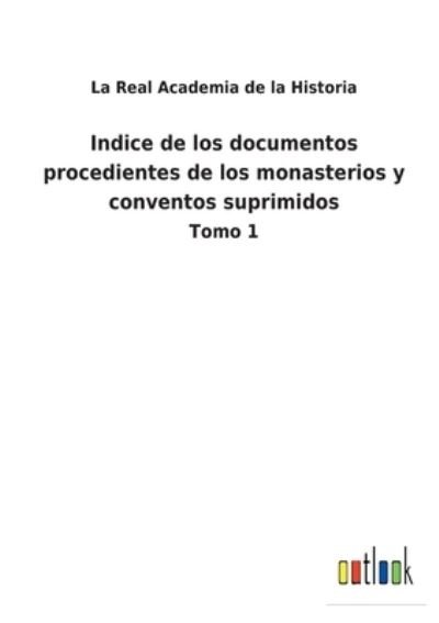 Cover for La Real Academia de la Historia · Indice de los documentos procedientes de los monasterios y conventos suprimidos (Taschenbuch) (2022)